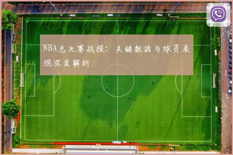 NBA总决赛战报：关键数据与球员表现深度解析
