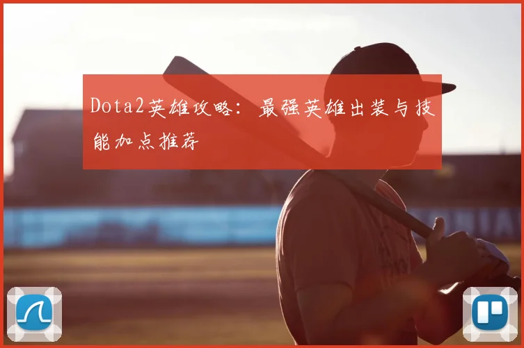 Dota2英雄攻略：最强英雄出装与技能加点推荐