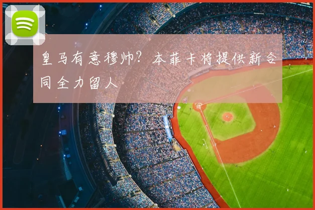 皇马有意穆帅？本菲卡将提供新合同全力留人