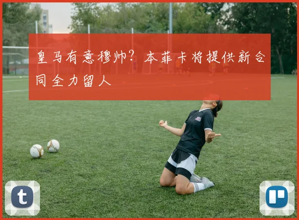 皇马有意穆帅？本菲卡将提供新合同全力留人